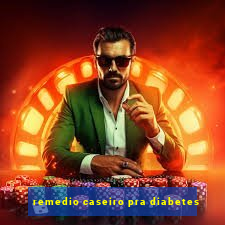 remedio caseiro pra diabetes